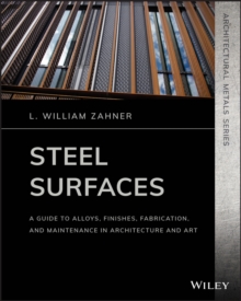 Steel Surfaces : A Guide to Alloys, Finishes, Fabrication, and Maintenance in Architecture and Art
