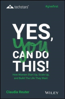 Yes, You Can Do This! How Women Start Up, Scale Up, and Build The Life They Want
