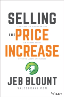 Selling the Price Increase : The Ultimate B2B Field Guide for Raising Prices Without Losing Customers