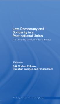Law, Democracy and Solidarity in a Post-national Union : The unsettled political order of Europe