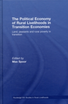The Political Economy of Rural Livelihoods in Transition Economies : Land, Peasants and Rural Poverty in Transition