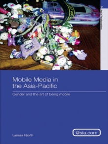 Mobile Media in the Asia-Pacific : Gender and The Art of Being Mobile