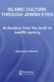 Islamic Culture Through Jewish Eyes : Al-Andalus from the Tenth to Twelfth Century