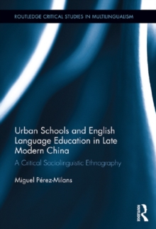 Urban Schools and English Language Education in Late Modern China : A Critical Sociolinguistic Ethnography