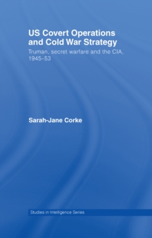 US Covert Operations and Cold War Strategy : Truman, Secret Warfare and the CIA, 1945-53