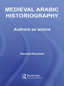 Medieval Arabic Historiography : Authors as Actors