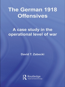 The German 1918 Offensives : A Case Study in The Operational Level of War