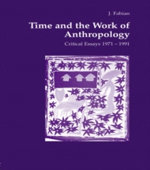 Time and the Work of Anthropology : Critical Essays 1971-1981