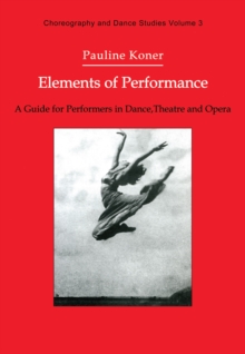 Elements of Performance : A Guide for Performers in Dance, Theatre and Opera