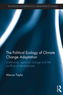 The Political Ecology of Climate Change Adaptation : Livelihoods, agrarian change and the conflicts of development