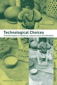 Technological Choices : Transformation in Material Cultures Since the Neolithic