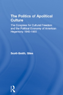 The Politics of Apolitical Culture : The Congress for Cultural Freedom and the Political Economy of American Hegemony 1945-1955