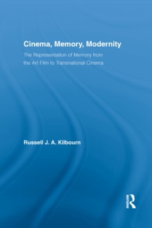 Cinema, Memory, Modernity : The Representation of Memory from the Art Film to Transnational Cinema