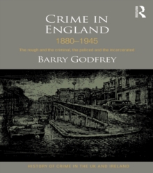 Crime in England 1880-1945 : The rough and the criminal, the policed and the incarcerated
