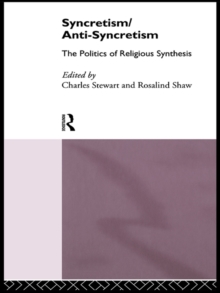 Syncretism/Anti-Syncretism : The Politics of Religious Synthesis