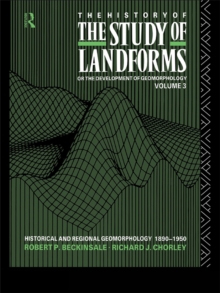 The History of the Study of Landforms - Volume 3 : Historical and Regional Geomorphology, 1890-1950