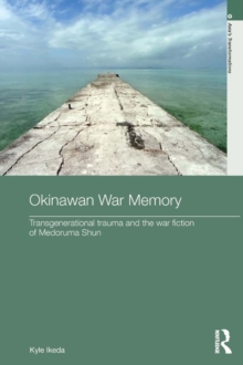 Okinawan War Memory : Transgenerational Trauma and the War Fiction of Medoruma Shun