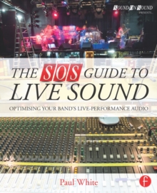 The SOS Guide to Live Sound : Optimising Your Band's Live-Performance Audio