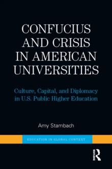 Confucius and Crisis in American Universities : Culture, Capital, and Diplomacy in U.S. Public Higher Education