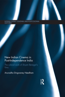 New Indian Cinema in Post-Independence India : The Cultural Work of Shyam Benegal's Films