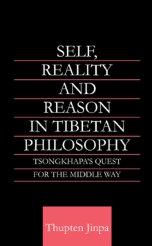 Self, Reality and Reason in Tibetan Philosophy : Tsongkhapa's Quest for the Middle Way