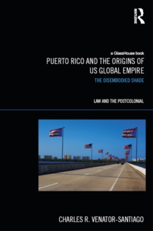 Puerto Rico and the Origins of U.S. Global Empire : The Disembodied Shade