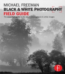 Black and White Photography Field Guide : The essential guide to the art of creating black & white images