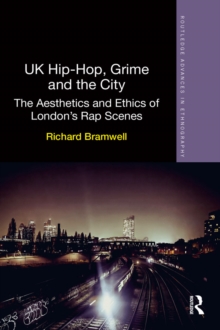 UK Hip-Hop, Grime and the City : The Aesthetics and Ethics of London's Rap Scenes