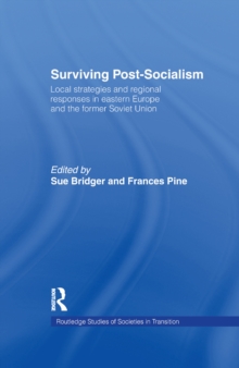 Surviving Post-Socialism : Local Strategies and Regional Responses in Eastern Europe and the Former Soviet Union