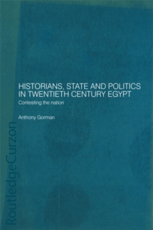 Historians, State and Politics in Twentieth Century Egypt : Contesting the Nation