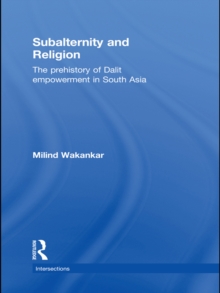 Subalternity and Religion : The Prehistory of Dalit Empowerment in South Asia