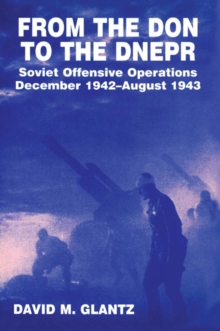 From the Don to the Dnepr : Soviet Offensive Operations, December 1942 - August 1943