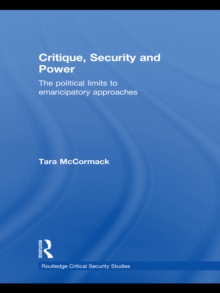 Critique, Security and Power : The Political Limits to Emancipatory Approaches