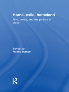 Home, Exile, Homeland : Film, Media, and the Politics of Place