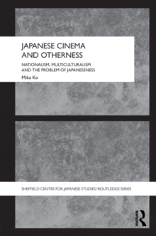 Japanese Cinema and Otherness : Nationalism, Multiculturalism and the Problem of Japaneseness