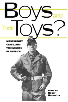 Boys and their Toys : Masculinity, Class and Technology in America