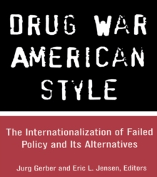 Drug War American Style : The Internationalization of Failed Policy and its Alternatives