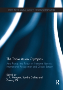 The Triple Asian Olympics - Asia Rising : The Pursuit of National Identity, International Recognition and Global Esteem