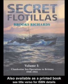 Secret Flotillas : Vol. I: Clandestine Sea Operations to Brittany, 1940-1944