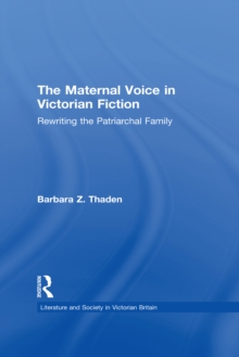 The Maternal Voice in Victorian Fiction : Rewriting the Patriarchal Family