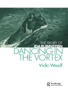 Dancing in the Vortex : The Story of Ida Rubinstein