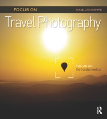 Focus on Travel Photography : Focus on the Fundamentals (Focus On Series)