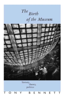 The Birth of the Museum : History, Theory, Politics