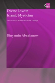 Divine Love in Islamic Mysticism : The Teachings of al-Ghazali and al-Dabbagh