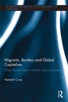 Migrants, Borders and Global Capitalism : West African Labour Mobility and EU Borders