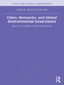 Cities, Networks, and Global Environmental Governance : Spaces of Innovation, Places of Leadership