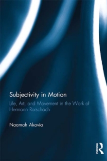 Subjectivity in Motion : Life, Art, and Movement in the Work of Hermann Rorschach