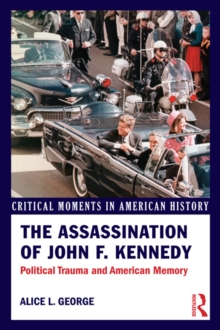 The Assassination of John F. Kennedy : Political Trauma and American Memory