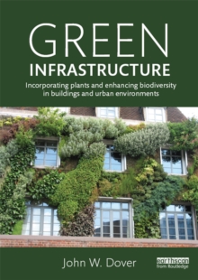 Green Infrastructure : Incorporating Plants and Enhancing Biodiversity in Buildings and Urban Environments