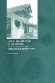 Muslim Architecture of South India : The Sultanate of Ma'bar and the Traditions of Maritime Settlers on the Malabar and Coromandel Coasts (Tamil Nadu, Kerala and Goa)